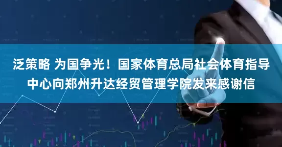 泛策略 为国争光！国家体育总局社会体育指导中心向郑州升达经贸管理学院发来感谢信