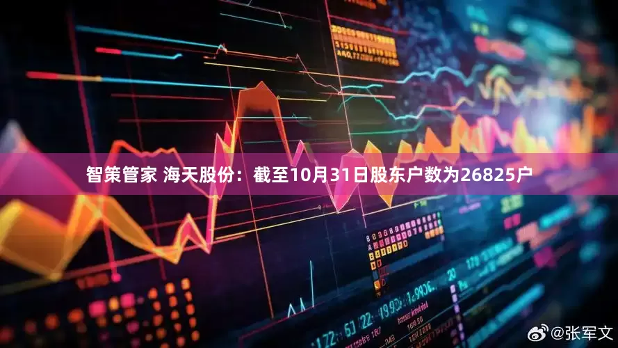 智策管家 海天股份：截至10月31日股东户数为26825户
